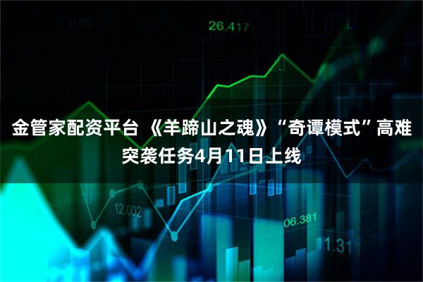 金管家配资平台 《羊蹄山之魂》“奇谭模式”高难突袭任务4月11日上线